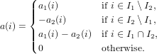       (| a1(i)        if i ∈ I1 ∖I2,
      ||{ − a (i)      if i ∈ I ∖I ,
a(i) =    2               2  1
      |||( a1(i)− a2(i)  if i ∈ I1 ∩I2,
        0           otherwise.

